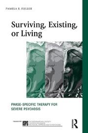 Surviving, Existing, or Living: Phase-specific therapy for severe psychosis book cover