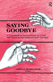 Saying Goodbye: A Casebook of Termination in Child and Adolescent Analysis and Therapy book cover