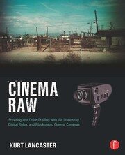 Cinema Raw: Shooting and Color Grading with the Ikonoskop, Digital Bolex, and Blackmagic Cinema Cameras book cover