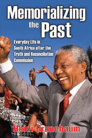 Memorializing the Past: Everyday Life in South Africa After the Truth and Reconciliation Commission book cover