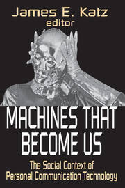 Machines That Become Us: The Social Context of Personal Communication Technology book cover