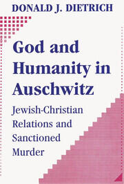 God and Humanity in Auschwitz: Jewish-Christian Relations and Sanctioned Murder book cover