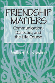 Friendship Matters: Communication, Dialectics and the Life Course book cover