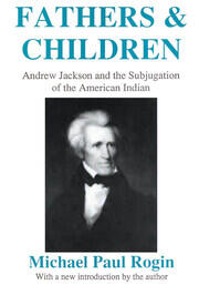 Fathers and Children: Andrew Jackson and the Subjugation of the American Indian book cover