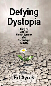 Defying Dystopia: Going on with the Human Journey After Technology Fails Us book cover