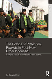 The Politics of Protection Rackets in Post-New Order Indonesia: Coercive Capital, Authority and Street Politics book cover