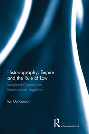 Historiography, Empire and the Rule of Law: Imagined Constitutions, Remembered Legalities book cover