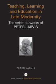 Teaching, Learning and Education in Late Modernity: The Selected Works of Peter Jarvis book cover