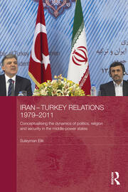 Iran-Turkey Relations, 1979-2011: Conceptualising the Dynamics of Politics, Religion and Security in Middle-Power States book cover
