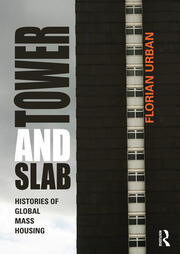 Tower and Slab: Histories of Global Mass Housing book cover