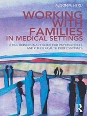 Working With Families in Medical Settings: A Multidisciplinary Guide for Psychiatrists and Other Health Professionals book cover