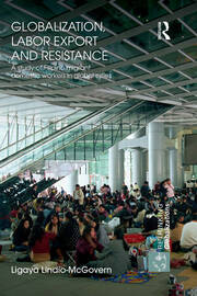 Globalization, Labor Export and Resistance: A Study of Filipino Migrant Domestic Workers in Global Cities book cover