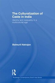 The Culturalization of Caste in India: Identity and Inequality in a Multicultural Age book cover