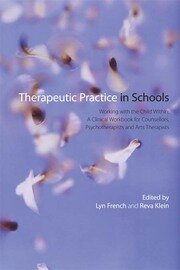 Therapeutic Practice in Schools: Working with the Child Within: A Clinical Workbook for Counsellors, Psychotherapists and Arts Therapists book cover