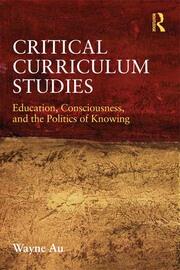 Critical Curriculum Studies: Education, Consciousness, and the Politics of Knowing book cover