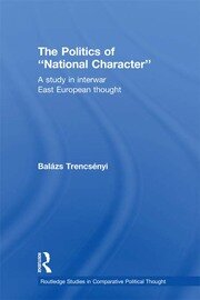 The Politics of National Character: A Study in Interwar East European Thought book cover