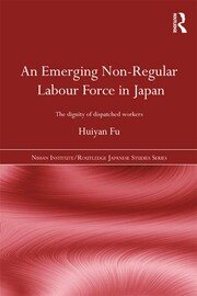 An Emerging Non-Regular Labour Force in Japan: The Dignity of Dispatched Workers book cover