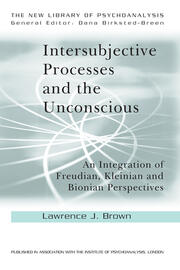 Intersubjective Processes and the Unconscious: An Integration of Freudian, Kleinian and Bionian Perspectives book cover