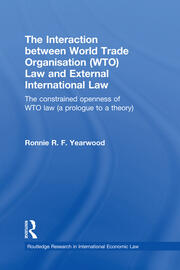 The Interaction between World Trade Organisation (WTO) Law and External International Law: The Constrained Openness of WTO Law (A Prologue to a Theory) book cover