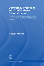 Democracy Promotion and Conflict-Based Reconstruction: The United States & Democratic Consolidation in Bosnia, Afghanistan & Iraq book cover