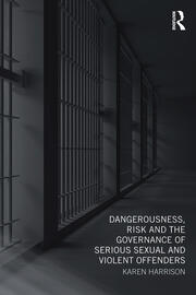 Dangerousness, Risk and the Governance of Serious Sexual and Violent Offenders book cover
