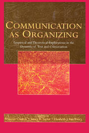 Communication as Organizing: Empirical and Theoretical Explorations in the Dynamic of Text and Conversation book cover