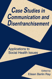 Case Studies in Communication and Disenfranchisement: Applications To Social Health Issues book cover