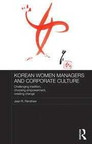 Korean Women Managers and Corporate Culture: Challenging Tradition, Choosing Empowerment, Creating Change book cover