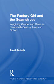 The Factory Girl and the Seamstress: Imagining Gender and Class in Nineteenth Century American Fiction book cover