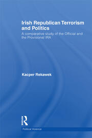 Irish Republican Terrorism and Politics: A Comparative Study of the Official and the Provisional IRA book cover
