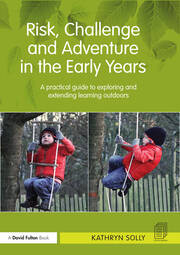 Risk, Challenge and Adventure in the Early Years: A practical guide to exploring and extending learning outdoors book cover