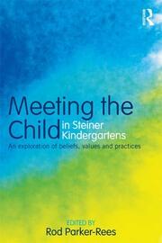 Meeting the Child in Steiner Kindergartens: An Exploration of Beliefs, Values and Practices book cover