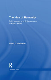 The Idea of Humanity: Anthropology and Anthroponomy in Kant's Ethics book cover
