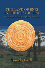 The Land Of Enki In The Islamic Era: Pearls, Palms and Religious Identity in Bahrain book cover