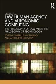 Law, Human Agency and Autonomic Computing: The Philosophy of Law Meets the Philosophy of Technology book cover