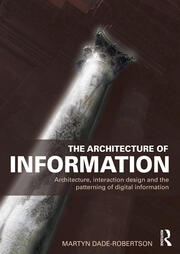 The Architecture of Information: Architecture, Interaction Design and the Patterning of Digital Information book cover