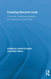 Creating Second Lives: Community, Identity and Spatiality as Constructions of the Virtual book cover