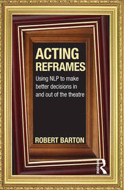 Acting Reframes: Using NLP to Make Better Decisions In and Out of the Theatre book cover