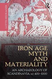 Iron Age Myth and Materiality: An Archaeology of Scandinavia AD 400-1000 book cover