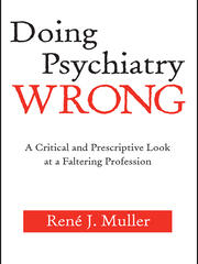Doing Psychiatry Wrong: A Critical and Prescriptive Look at a Faltering Profession book cover