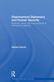 Disarmament Diplomacy and Human Security: Regimes, Norms and Moral Progress in International Relations book cover