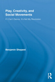Play, Creativity, and Social Movements: If I Can't Dance, It’s Not My Revolution book cover