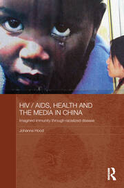 HIV/AIDS, Health and the Media in China: Imagined Immunity Through Racialized Disease book cover