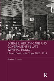 Disease, Health Care and Government in Late Imperial Russia: Life and Death on the Volga, 1823-1914 book cover