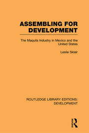 Assembling for Development: The Maquila Industry in Mexico and the United States book cover