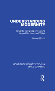 Understanding Modernity: Toward a new perspective going beyond Durkheim and Weber book cover