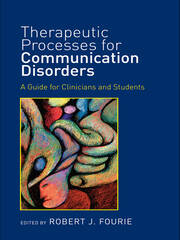 Therapeutic Processes for Communication Disorders: A Guide for Clinicians and Students book cover