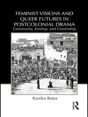 Feminist Visions and Queer Futures in Postcolonial Drama: Community, Kinship, and Citizenship book cover
