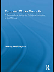 European Works Councils and Industrial Relations: A Transnational Industrial Relations Institution in the Making book cover