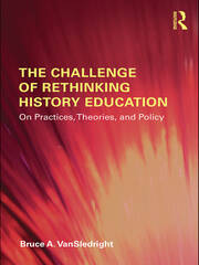 The Challenge of Rethinking History Education: On Practices, Theories, and Policy book cover